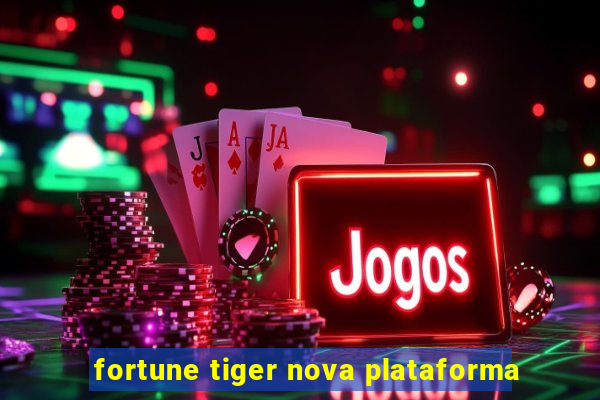 fortune tiger nova plataforma